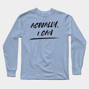 Actually I Can Long Sleeve T-Shirt